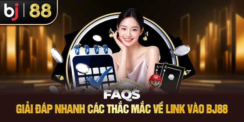 Link Vào Bj88 – Cổng Truy Cập Uy Tín Cho Thành Viên FAQs – Giải Đáp Nhanh Các Thắc Mắc Về Link Vào Bj88