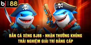 Bắn Cá Xèng BJ88 - Thưởng Khủng Trải Nghiệm Giải Trí Đẳng Cấp